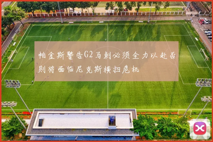 帕金斯警告G2马刺必须全力以赴否则将面临尼克斯横扫危机